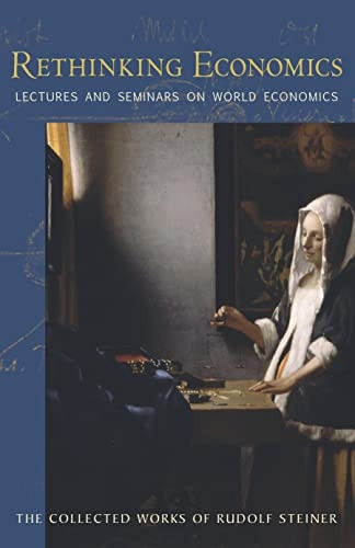 Rethinking Economics: Lectures and Seminars on World Economics (Collected Works of Rudolf Steiner)