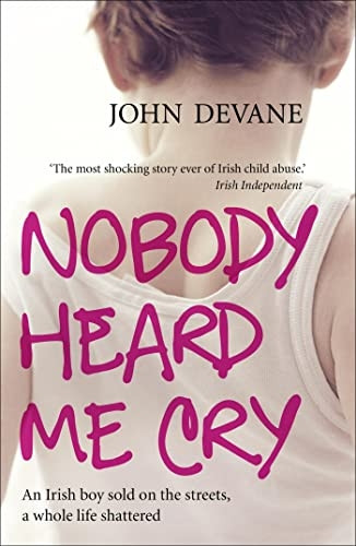Nobody Heard Me Cry: An Irish Boy Sold on the Streets, a Whole Life Shattered