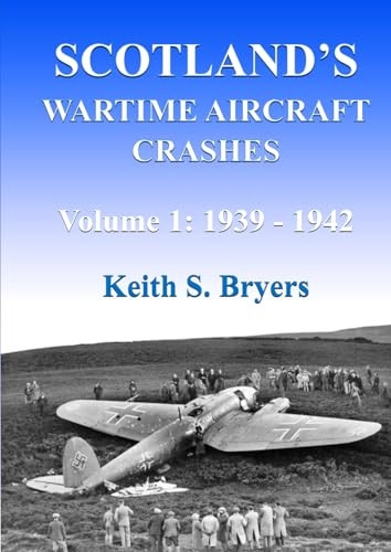 Scotland's Wartime Aircraft Crashes: Volume 1: 1939 - 1942