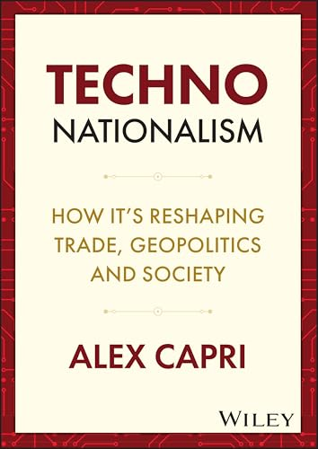 Techno-Nationalism: How It's  Reshaping Trade,  Geopolitics and Society