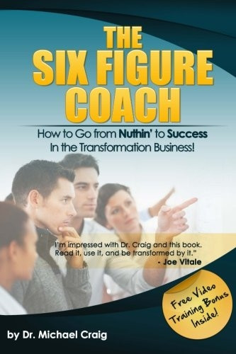 The Six Figure Coach: How to Go From Nuthin' to Success in the Transformation Business!