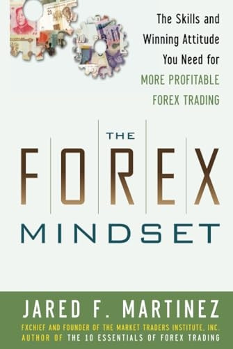 The Forex Mindset: The Skills and Winning Attitude You Need for More Profitable Forex Trading