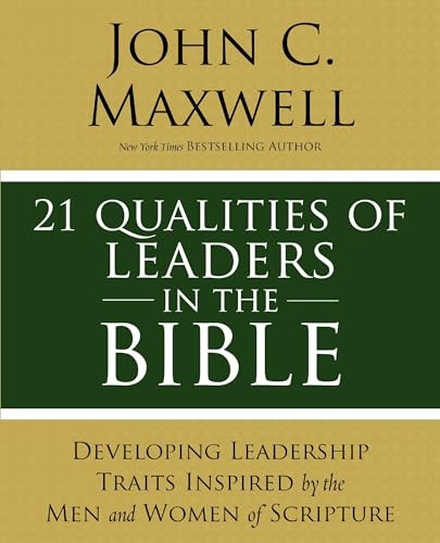 21 Qualities of Leaders in the Bible: Developing Leadership Traits Inspired by the Men and Women of Scripture