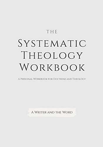 Systematic Theology Workbook: An Exercise in Doctrinal Understanding and Reflection: For Christians and Theologians Who Want to Develop and Discover What They Believe