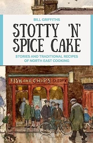 Stotty 'n' Spice Cake: Stories and traditional recipes of North East cooking