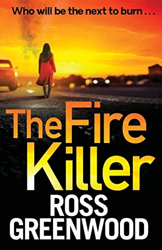 The Fire Killer: The BRAND NEW edge-of-your-seat crime thriller from Ross Greenwood (The DI Barton Series)