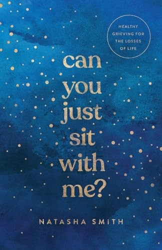 Can You Just Sit with Me?: Healthy Grieving for the Losses of Life