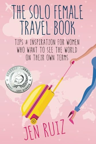 The Solo Female Travel Book: Tips and Inspiration for Women Who Want to See the World on Their Own Terms (Travel More)