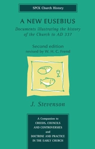 A New Eusebius: Documents Illustrating the History of the Church to A.D.337 (SPCK Church History)