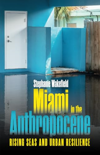 Miami in the Anthropocene:  Rising Seas and Urban  Resilience