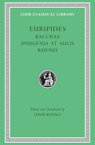 Bacchae, Iphigenia at Aulis, Rhesus (Loeb Classical Library): WITH Iphigenia at Aulis AND Rhesus