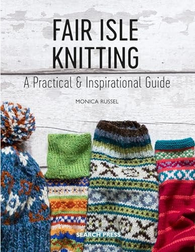 Fair Isle Knitting: A Practical & Inspirational Guide