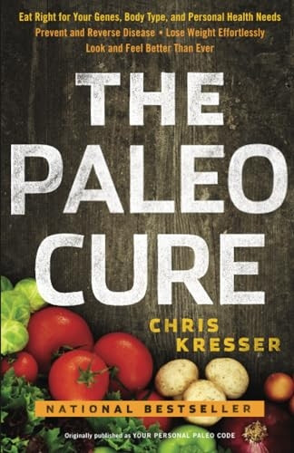 The Paleo Cure: Eat Right for Your Genes, Body Type, and Personal Health Needs -- Prevent and Reverse Disease, Lose Weight Effortlessl