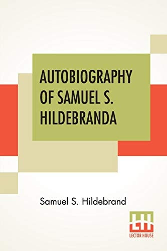 Autobiography Of Samuel S. Hildebrand: The Renowned Missouri Bushwhacker And Unconquerable Rob Roy Of America; Being His Complete Confession Recently Made To The Writers, And Carefully Compiled By James W. Evans And A. Wendell Keith, M. D., Together 