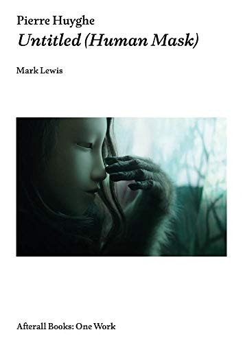 Pierre Huyghe: Untitled (Human Mask) (Afterall Books / One Work)