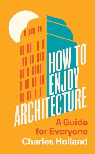 How to Enjoy Architecture: A Guide for Everyone