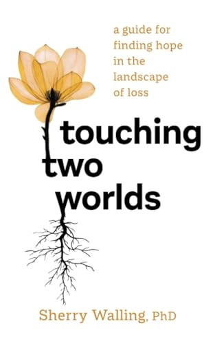 Touching Two Worlds: A Guide for Finding Hope in the Landscape of Loss