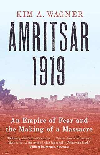 Amritsar 1919: An Empire of Fear and the Making ofa a Massacre