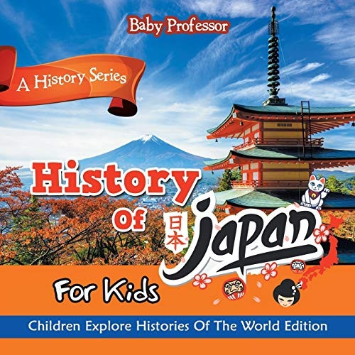 History Of Japan For Kids: A History Series - Children Explore Histories Of The World Edition