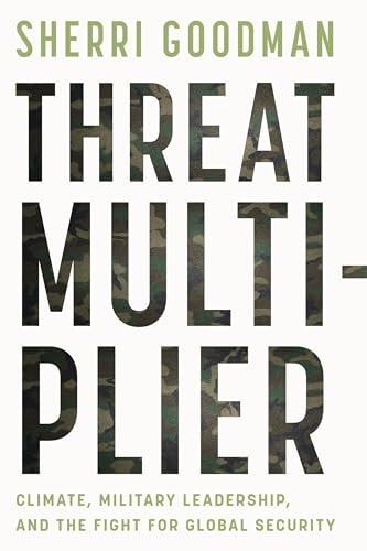 Threat Multiplier: Climate, Military Leadership, and the Fight for Global Security