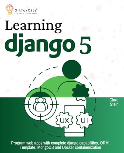 Learning Django 5: Program web apps with complete django capabilities, ORM, Template, MongoDB and Docker containerization