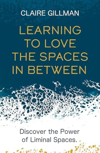 Learning to Love the Spaces in Between: Discover the Power of Liminal Spaces