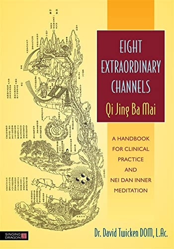 Eight Extraordinary Channels - Qi Jing Ba Mai: A Handbook for Clinical Practice