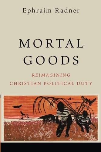 Mortal Goods: Reimagining Christian Political Duty