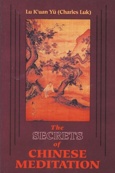 Secrets of Chinese Meditation: Self-Cultivation by Mind Control as Taught in the Ch'an, Mahayana, and Taoist Schools in China