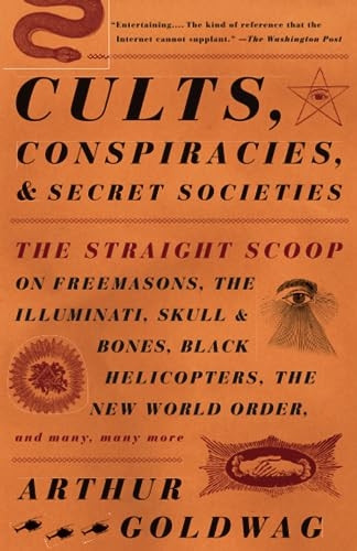 Cults, Conspiracies, and Secret Societies: The Straight Scoop on Freemasons, the Illuminati, Skull and Bones, Black Helicopters, the New World Order,: ... the New World Order, and many, many more