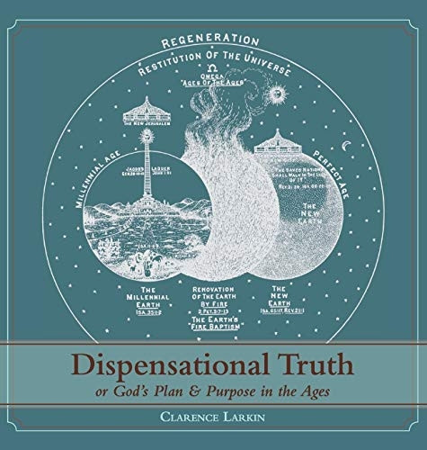 Dispensational Truth [With  - Full Size Illustrations],  - or God's Plan and Purpose  - in the Ages