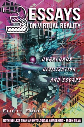 3 Essays on Virtual Reality: Overlords, Civilization, and Escape
