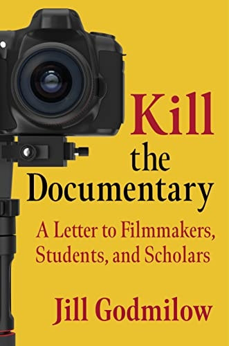 Kill the Documentary: A Letter to Filmmakers, Students, and Scholars (Investigating Visible Evidence: New Challenges for Documentary)