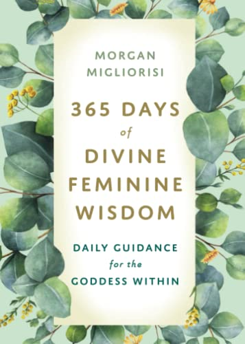 365 Days of Divine Feminine Wisdom: Daily Guidance for the Goddess Within