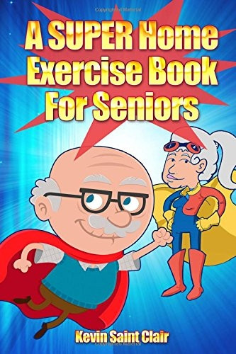 A Super Home Exercise Book for Seniors: A Home Exercise Routine That Really Packs a Punch