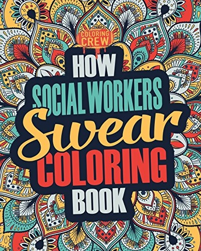 How Social Workers Swear Coloring Book: A Funny, Irreverent, Clean Swear Word Social Worker Coloring Book Gift Idea (Social Worker Coloring Books)