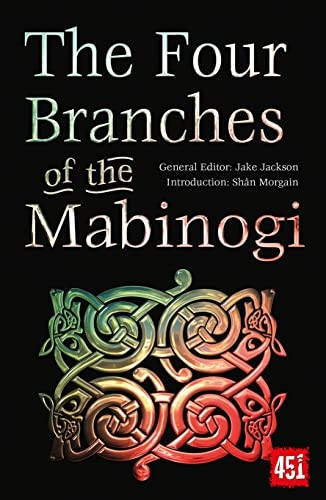 The Four Branches of the Mabinogi: Epic Stories, Ancient Traditions (The World's Greatest Myths and Legends)