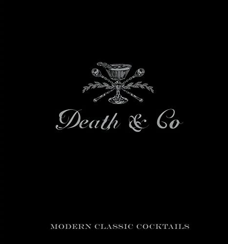 Death & Co: Modern Classic Cocktails, with More Than 500 Recipes