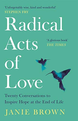 Radical Acts of Love: Twenty Conversations to Inspire Hope at the End of Life