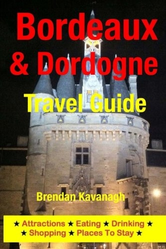 Bordeaux & Dordogne Travel Guide - Attractions, Eating, Drinking, Shopping & Places to Stay