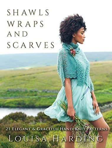 Shawls, Wraps and Scarves: 21 Elegant and Graceful Hand-Knit Patterns