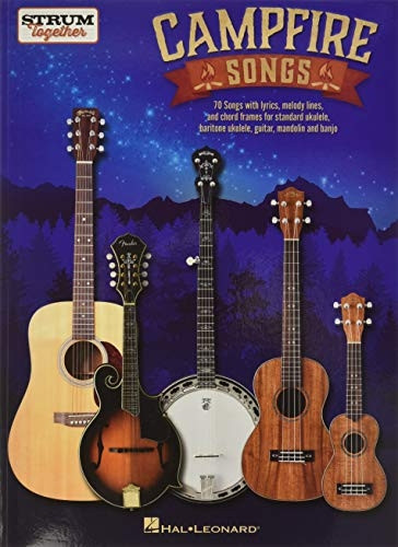 Campfire Songs: 70 Songs with Lyrics, Melody Lines, and Chord Frames for Standard Ukulele, Baritone Ukulele, Guitar, Mandolin and Banjo (Strum Together)