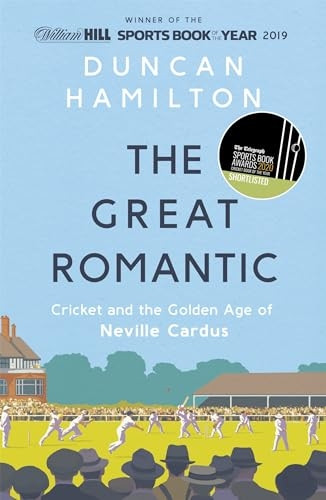The Great Romantic: Cricket and the golden age of Neville Cardus - Winner of William Hill Sports Book of the Year 2019