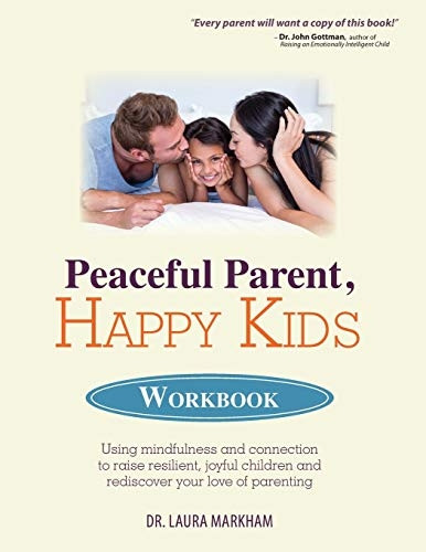 Peaceful Parent, Happy KidsWorkbook: Using Mindfulnessand Connection to RaiseResilient, Joyful Children andRediscover Your Love ofParenting