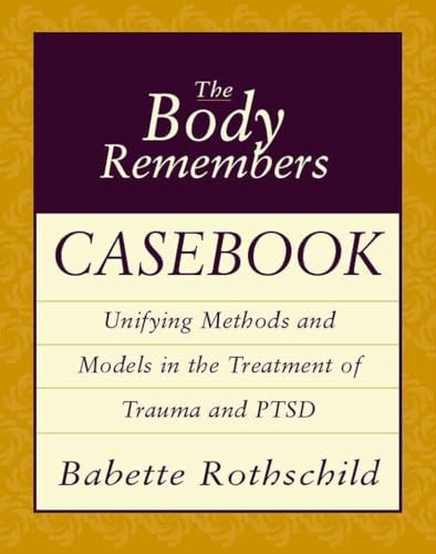 The Body Remembers Casebook: Unifying Methods and Models in the Treatment of Trauma and PTSD (Norton Professional Books)