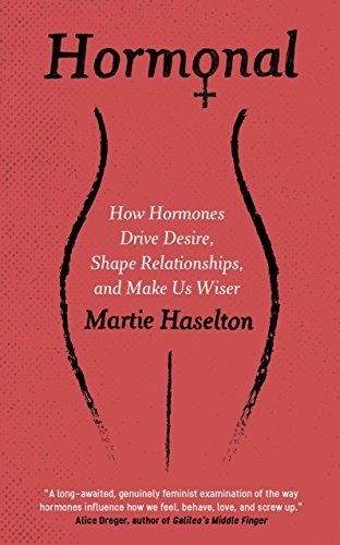 Hormonal: How Hormones DriveDesire, Shape Relationships,and Make Us Wiser