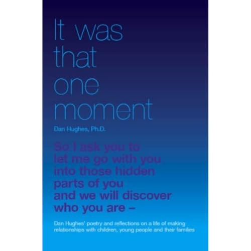 It Was That One Moment...: Dan Hughes' Poetry and Reflections on a Life of Making Relationships with Children and Young People