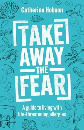 Take Away the Fear: A Guide to Living with Life-Threatening Allergies