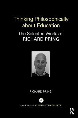 Thinking Philosophically about Education: The Selected Works of Richard Pring (World Library of Educationalists)