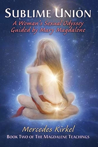 Sublime Union: A Woman's Sexual Odyssey Guided by Mary Magdalene (Book Two of The Magdalene Teachings) (Magdalene Teachings)